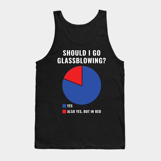 Funny Should I Go Glass Blowing? Glassblower Tank Top by Dr_Squirrel